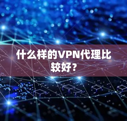 什么样的VPN代理比较好？