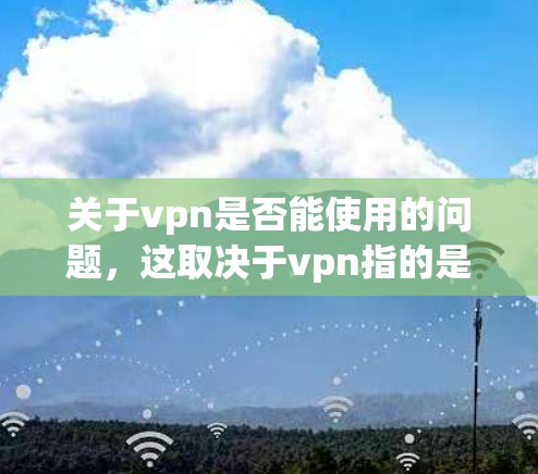 关于vpn是否能使用的问题，这取决于vpn指的是什么。如果你指的是VPN（Virtual Private Network）那么以下是一些可能的解决方法