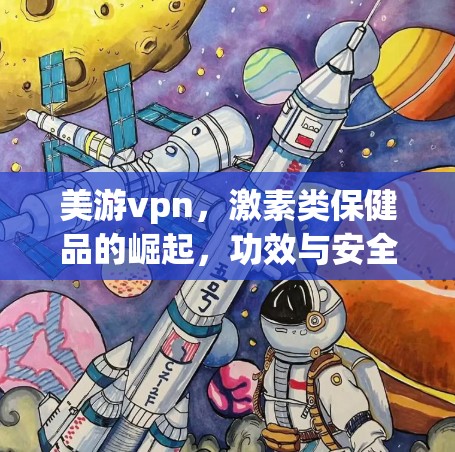 美游vpn,激素类保健品的崛起,功效与安全性存在争议 美游vpn,激素类保健品的崛起,功效与安全性存在争议
