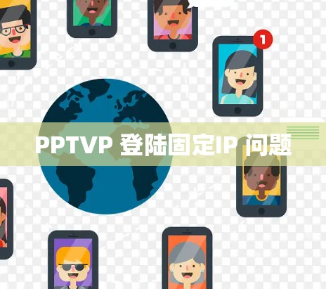 PPTVP 登陆固定IP 问题 PPTVP 登陆固定IP 问题