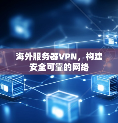 海外服务器VPN，构建安全可靠的网络