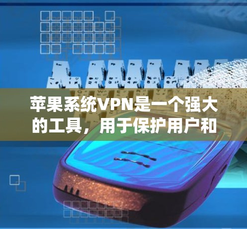 苹果系统VPN是一个强大的工具，用于保护用户和设备的数据和隐私。以下是一步步的指南，帮助您理解和使用苹果系统VPN