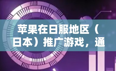 苹果在日服地区(日本)推广游戏,通常会通过多种方式吸引玩家和扩大游戏影响力。以下是一些常见的推广策略和活动,可以帮您了解苹果在日服地区推广游戏的策略 苹果在日服地区(日本)推广游戏,通常会通过多种方式吸引玩家和扩大游戏影响力。以下是一些常见的推广策略和活动,可以帮您了解苹果在日服地区推广游戏的策略
