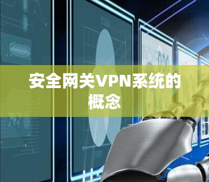 安全网关VPN系统的概念 安全网关VPN系统的概念