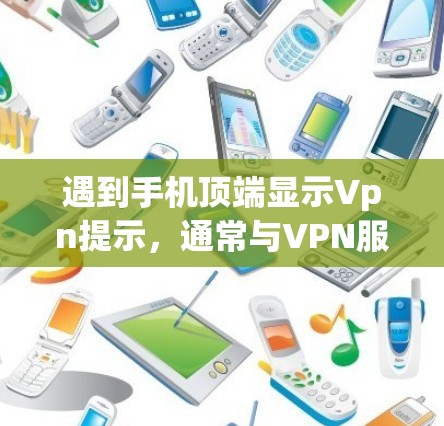 遇到手机顶端显示Vpn提示，通常与VPN服务有关。以下是解决这个问题的步骤