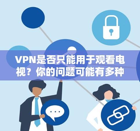 VPN是否只能用于观看电视？你的问题可能有多种解读