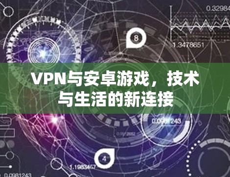 VPN与安卓游戏,技术与生活的新连接 VPN与安卓游戏,技术与生活的新连接