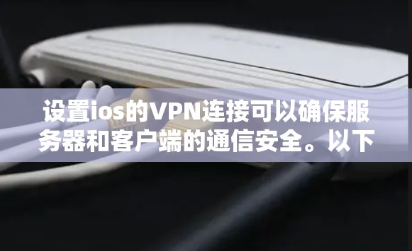设置ios的VPN连接可以确保服务器和客户端的通信安全。以下是一个清晰的步骤指南,帮助您实现这一目标 设置ios的VPN连接可以确保服务器和客户端的通信安全。以下是一个清晰的步骤指南,帮助您实现这一目标