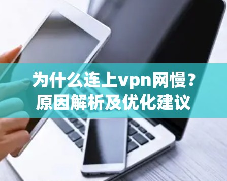 为什么连上vpn网慢?原因解析及优化建议 为什么连上vpn网慢?原因解析及优化建议