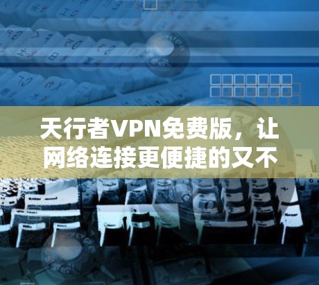 天行者VPN免费版,让网络连接更便捷的又不花一分钱 天行者VPN免费版,让网络连接更便捷的又不花一分钱