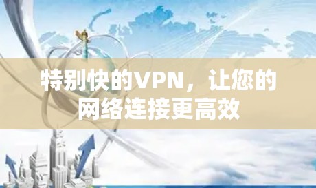 特别快的VPN，让您的网络连接更高效