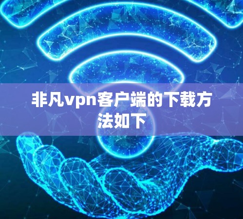 非凡vpn客户端的下载方法如下