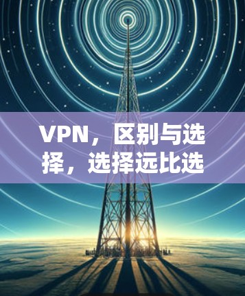VPN,区别与选择,选择远比选择! VPN,区别与选择,选择远比选择!