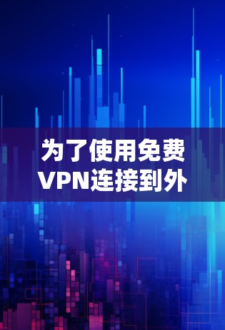 为了使用免费VPN连接到外部网络，您可以按照以下步骤进行