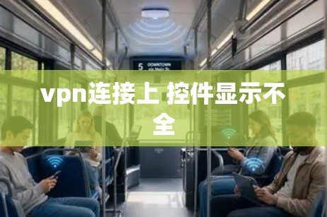 vpn连接上 控件显示不全 vpn连接上 控件显示不全
