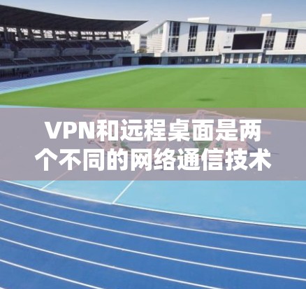 VPN和远程桌面是两个不同的网络通信技术,虽然两者都涉及网络传输,但它们在功能、结构和应用场景上有显著的不同。以下是它们的主要区别 VPN和远程桌面是两个不同的网络通信技术,虽然两者都涉及网络传输,但它们在功能、结构和应用场景上有显著的不同。以下是它们的主要区别