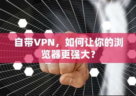 自带VPN，如何让你的浏览器更强大？