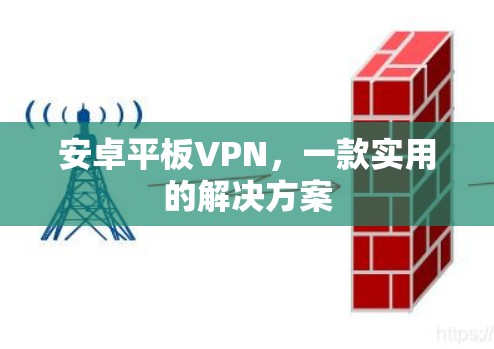 安卓平板VPN,一款实用的解决方案 安卓平板VPN,一款实用的解决方案