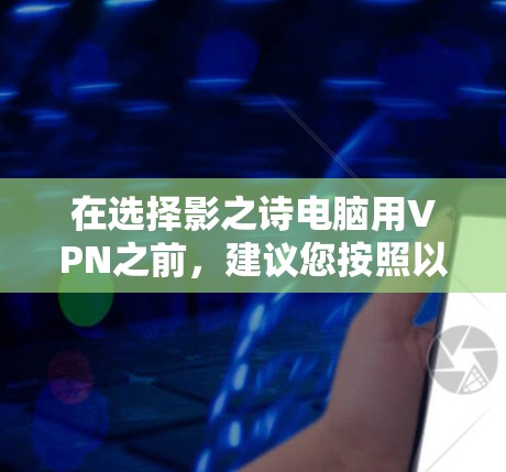 在选择影之诗电脑用VPN之前，建议您按照以下步骤进行操作