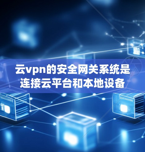 云vpn的安全网关系统是连接云平台和本地设备进行数据传输和加密处理的中间步骤,确保用户数据在传输过程中得到加密和安全处理。以下是对该系统的详细了解 云vpn的安全网关系统是连接云平台和本地设备进行数据传输和加密处理的中间步骤,确保用户数据在传输过程中得到加密和安全处理。以下是对该系统的详细了解