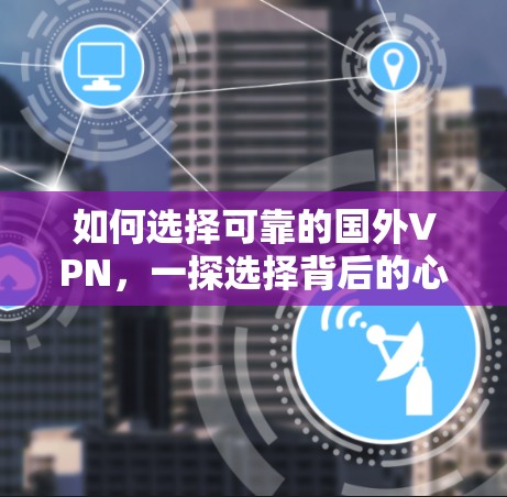 如何选择可靠的国外VPN,一探选择背后的心路历程 如何选择可靠的国外VPN,一探选择背后的心路历程