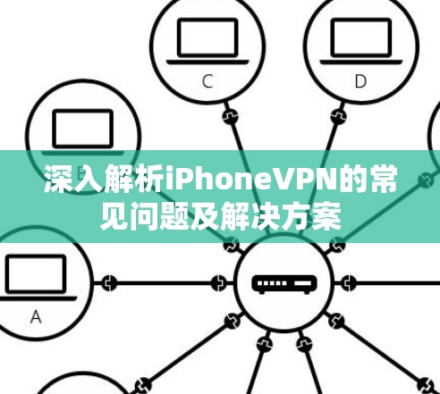 深入解析iPhoneVPN的常见问题及解决方案 深入解析iPhoneVPN的常见问题及解决方案
