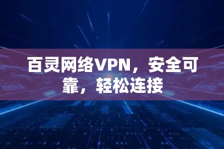 百灵网络VPN,安全可靠,轻松连接 百灵网络VPN,安全可靠,轻松连接