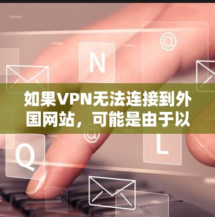 如果VPN无法连接到外国网站，可能是由于以下原因导致的