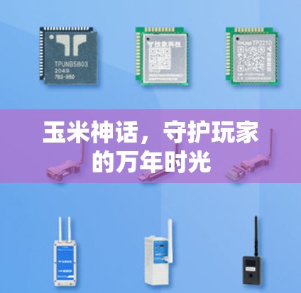 玉米神话,守护玩家的万年时光 玉米神话,守护玩家的万年时光