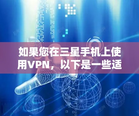 如果您在三星手机上使用VPN,以下是一些适合的VPN软件推荐,这些软件通常会考虑到三星手机的特性,如处理器和低电压模式 如果您在三星手机上使用VPN,以下是一些适合的VPN软件推荐,这些软件通常会考虑到三星手机的特性,如处理器和低电压模式