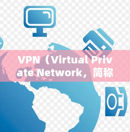 VPN（Virtual Private Network，简称VPN）是一种通过互联网技术实现内部或外部网络加密传输的技术手段，旨在保护用户的数据隐私和信息安全。以下是VPN基础知识的详细介绍