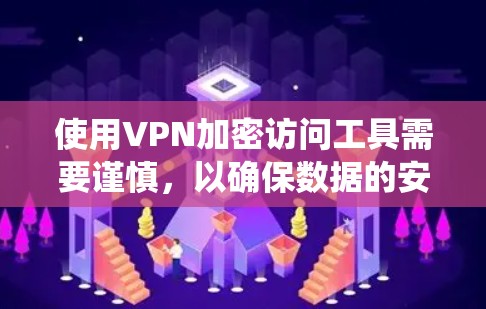 使用VPN加密访问工具需要谨慎，以确保数据的安全。以下是一个系统化的指南，帮助您逐步掌握使用VPN工具并保护您的数据