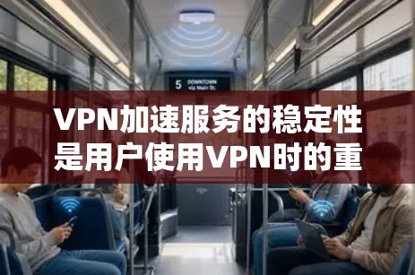 VPN加速服务的稳定性是用户使用VPN时的重要考量因素。以下是对VPN加速服务稳定性的全面分析 VPN加速服务的稳定性是用户使用VPN时的重要考量因素。以下是对VPN加速服务稳定性的全面分析