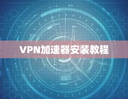 VPN加速器安装教程 VPN加速器安装教程