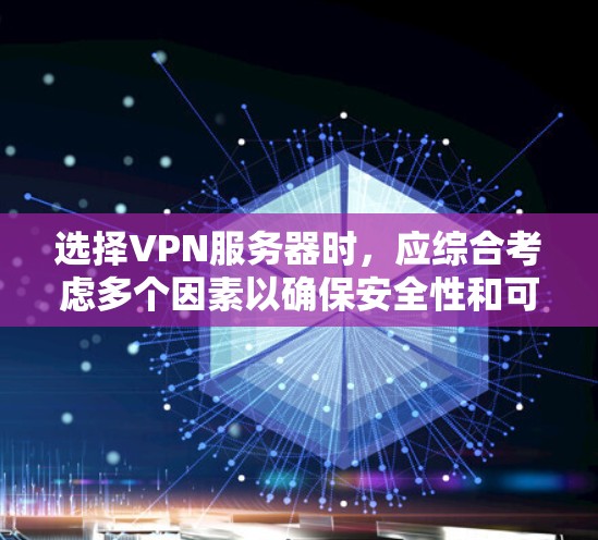 选择VPN服务器时，应综合考虑多个因素以确保安全性和可靠性。以下是详细的指南