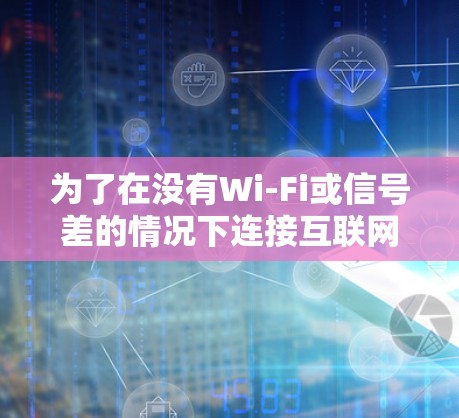 为了在没有Wi-Fi或信号差的情况下连接互联网并安全使用VPN,您可以按照以下步骤操作 为了在没有Wi-Fi或信号差的情况下连接互联网并安全使用VPN,您可以按照以下步骤操作