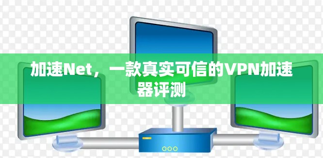 加速Net,一款真实可信的VPN加速器评测 加速Net,一款真实可信的VPN加速器评测