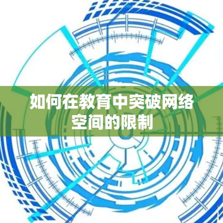 如何在教育中突破网络空间的限制 如何在教育中突破网络空间的限制