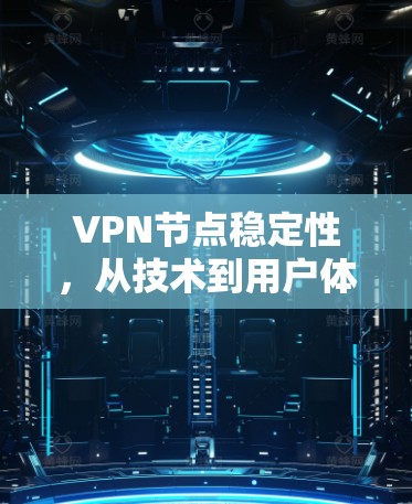 VPN节点稳定性,从技术到用户体验的全面分析 VPN节点稳定性,从技术到用户体验的全面分析
