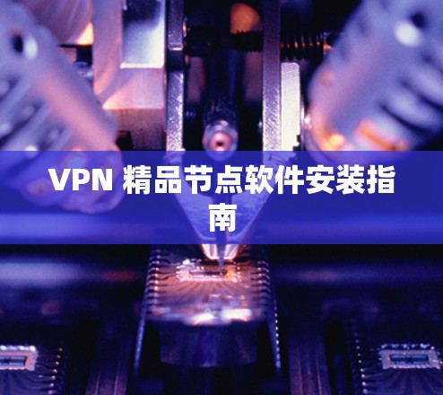 VPN 精品节点软件安装指南