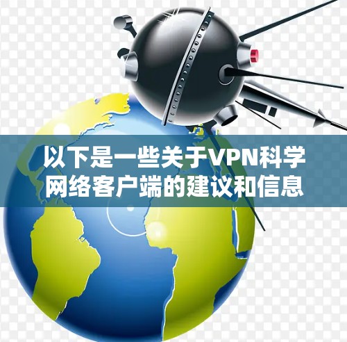 以下是一些关于VPN科学网络客户端的建议和信息 以下是一些关于VPN科学网络客户端的建议和信息