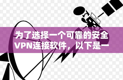 为了选择一个可靠的安全VPN连接软件，以下是一个分步骤的推荐和总结