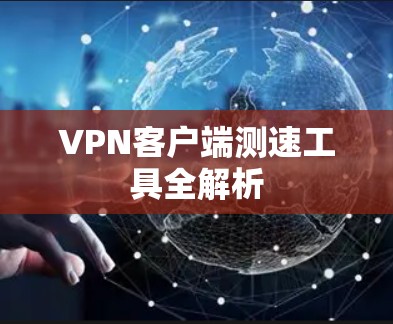 VPN客户端测速工具全解析