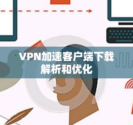 VPN加速客户端下载解析和优化