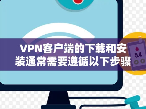 VPN客户端的下载和安装通常需要遵循以下步骤,特别是针对自动优化版的用户 VPN客户端的下载和安装通常需要遵循以下步骤,特别是针对自动优化版的用户