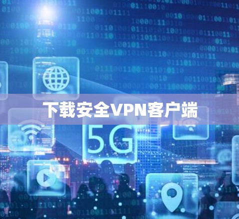 下载安全VPN客户端 下载安全VPN客户端
