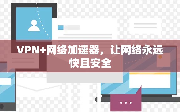 VPN+网络加速器,让网络永远快且安全 VPN+网络加速器,让网络永远快且安全