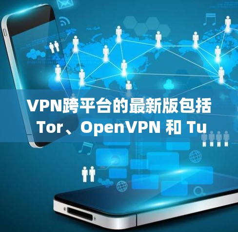 VPN跨平台的最新版包括 Tor、OpenVPN 和 TunneR,这些都是支持多平台传输的VPN服务。以下是它们的详细介绍 VPN跨平台的最新版包括 Tor、OpenVPN 和 TunneR,这些都是支持多平台传输的VPN服务。以下是它们的详细介绍