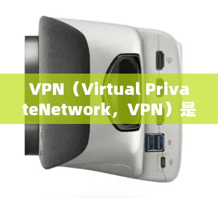 VPN（Virtual PrivateNetwork，VPN）是通过网络来连接外网的工具，旨在保护用户的数据安全，同时在外网使用。以下是关于VPN的快速体验版的简单介绍