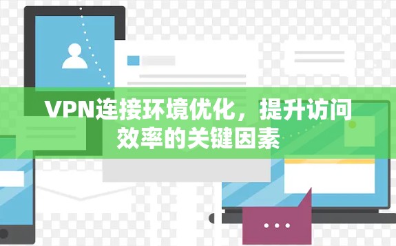VPN连接环境优化，提升访问效率的关键因素